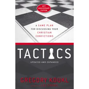 Tactics, 10th Anniversary Edition: A Game Plan for Discussing Your Christian Convictions by Gregory Koukl||Lee Strobel [Paperback Book]
