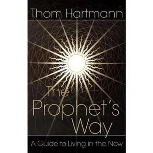 USED-The Prophet's Way: A Guide to Living in the Now by Hartmann, Thom (Paperback)