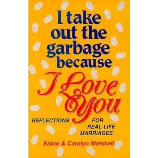 USED-I Take Out the Garbage Because I Love You: Reflections for Real-Life Marriages by Eldon Weisheit (Paperback)