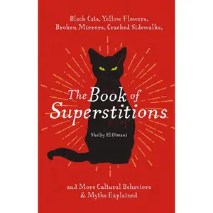 The Book of Superstitions: Black Cats, Yellow Flowers, Broken Mirrors, Cracked Sidewalks, and More Cultural Behaviors and   Myths Explained by Shelby El Otmani [Hardback Book]