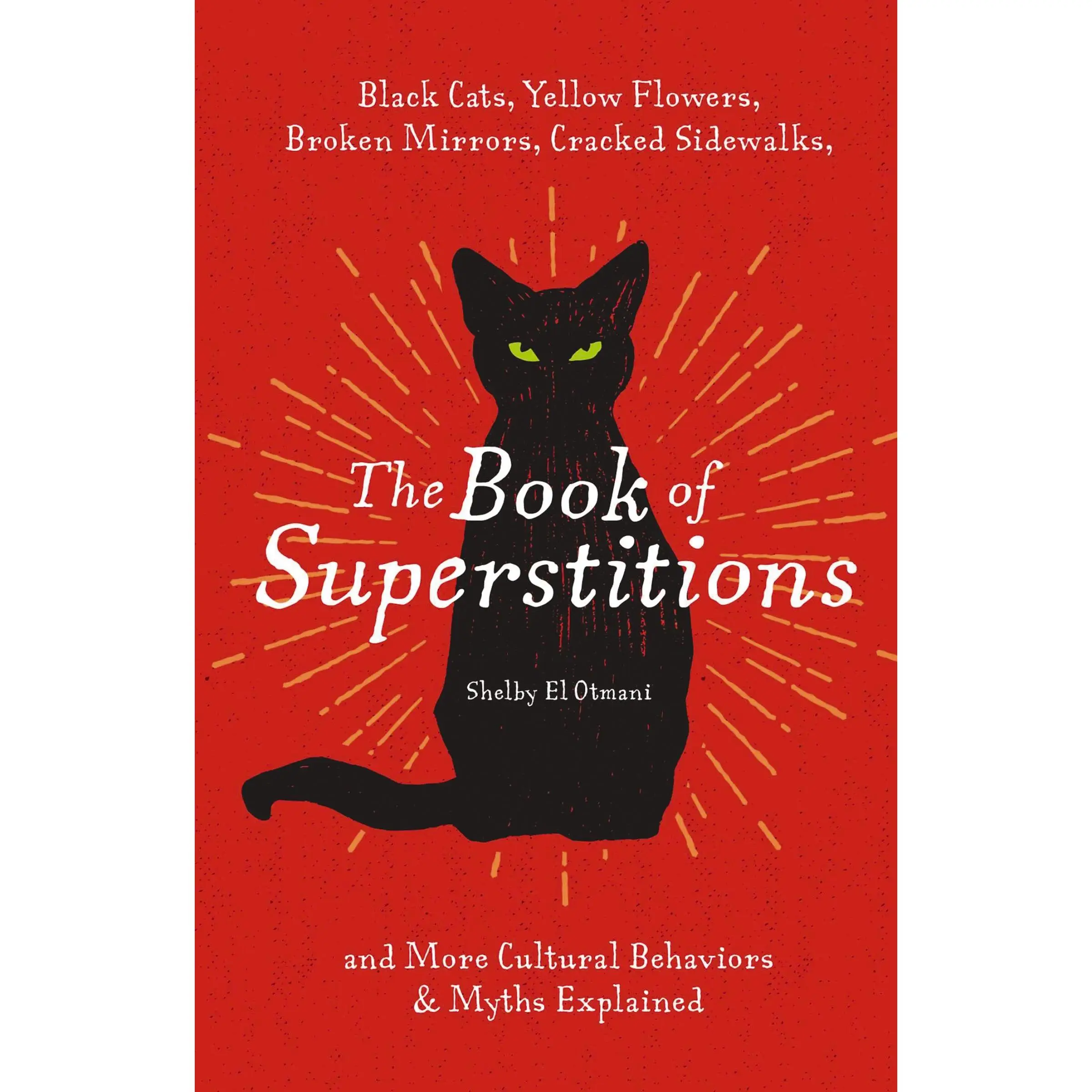 The Book of Superstitions: Black Cats, Yellow Flowers, Broken Mirrors, Cracked Sidewalks, and More Cultural Behaviors and Myths Explained by Shelby