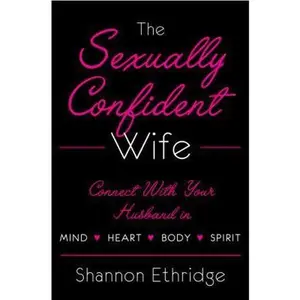 USED-The Sexually Confident Wife: Connecting with Your Husband Mind Body Heart Spirit by Shannon Ethridge (Hardcover)