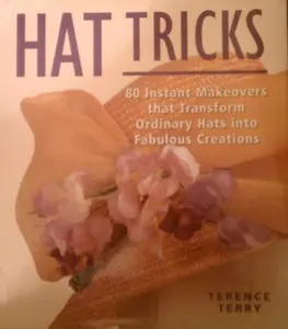 USED-Hat Tricks: 80 Instant Makeovers That Transform Ordinary Hats into Fabulous Creations by Terence Terry (Hardcover)