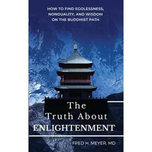USED-The Truth about Enlightenment: How to Find Egolessness, Nonduality, and Wisdom on the Buddhist Path by Meyer, Fred H. (Paperback)