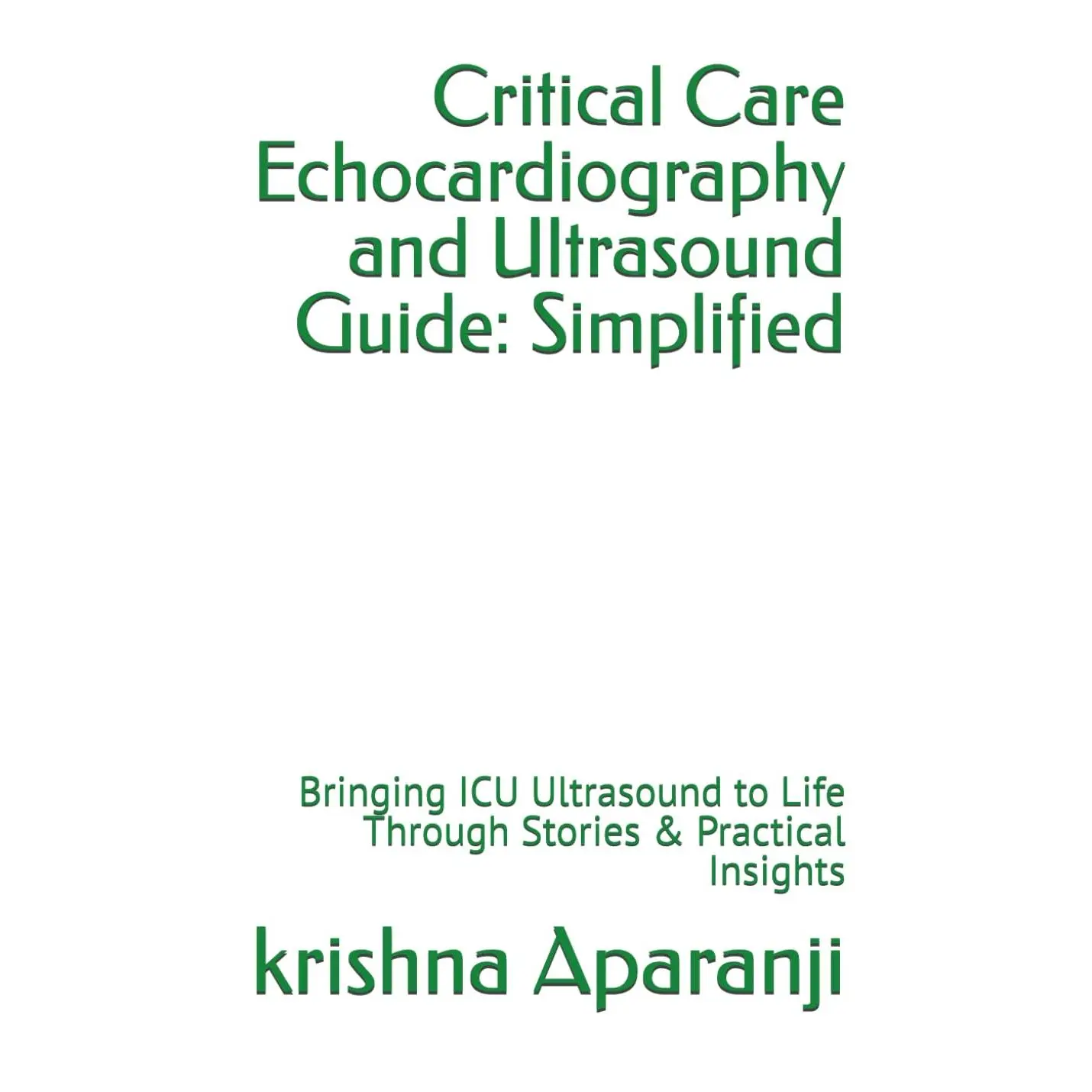 Critical Care Echocardiography and Ultrasound Guide: Simplified: Bringing ICUUltrasound to Life Through Stories & Practical Insights