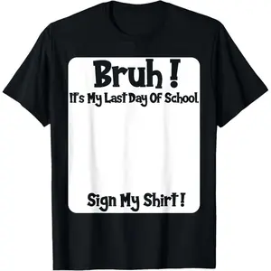 Bruh It's My Last Day of School Sign My T-Shirt 100% Cotton