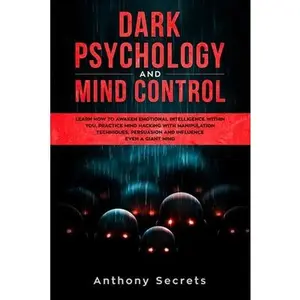 Dark Psychology and Mind Control: Learn How to Awaken Emotional Intelligence within You, Practice Mind Hacking with Manipulation Techniques, Persuasio -- Anthony Secrets, Paperback