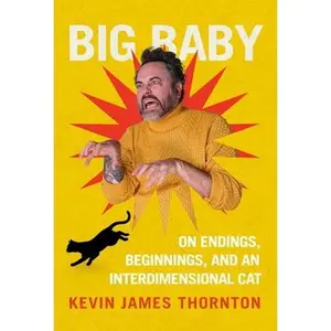 Big Baby: On Endings, Beginnings, and an Interdimensional Cat -- Kevin James Thornton, Hardcover