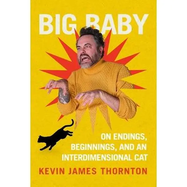 Big Baby: On Endings, Beginnings, and an Interdimensional Cat -- Kevin James Thornton, Hardcover