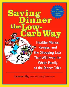 USED-Saving Dinner the Low-Carb Way: Healthy Menus, Recipes, and the Shopping Lists That Will Keep the Whole Family at the Dinner Table: A Cookbook by Ely, Leanne (Paperback)