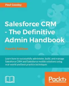 USED-Salesforce CRM - The Definitive Admin Handbook: A Deep-dive into the working of Salesforce CRM by Goodey, Paul (Paperback)