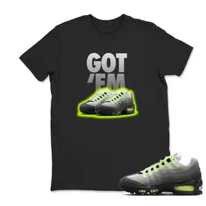 Got 'Em Tee Shirt Black to Match Air Max 95 OG NEON Big Bubble, Sneaker Tee,Adults & Kid Clothing, Air Max 95 OG Hoodie, Sweatshirt