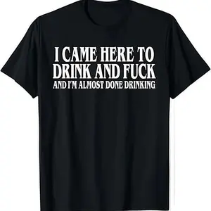 Funny Dark Humor "I Came Here To Drink And Fuck And I’m Almost Done Drinking" Top - Casual Round Neck Short-Sleeve T-Shirt, Hoodie, Sweatshirt - Y2k Parody, Ironic Gift, Streetwear for Autumn Winter Sports & Outdoor Wear (Unisex),summervibes