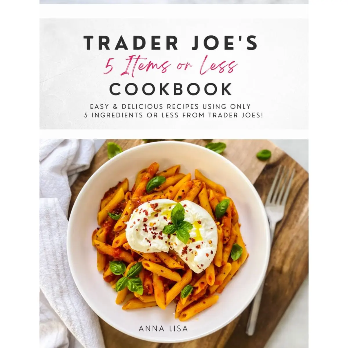 Trader Joe's 5 Items or Less Cookbook: Easy & delicious recipes using only 5 Ingredients or Less from Trader Joe's Paperback – October 7, 2022