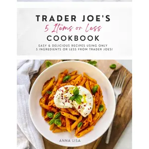 Trader Joe's 5 Items or Less Cookbook: Easy & delicious recipes using only 5 Ingredients or Less from Trader Joe's Paperback – October 7, 2022