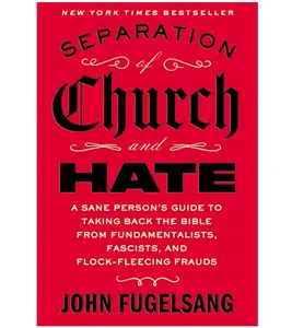 Separation of Church and Hate: A Sane Person's Guide to Taking Back the Bible from Fundamentalists, Fascists, and Flock-Fleecing Frauds - Paperback