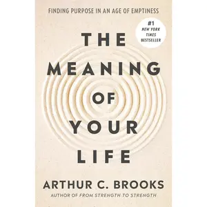 The Meaning of Your Life: Finding Purpose in an Age of Emptiness -- Arthur C. Brooks - Hardcover