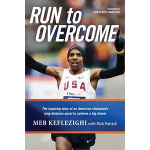 USED-Run to Overcome: The Inspiring Story of an American Champion's Long-Distance Quest to Achieve a Big Dream by Meb Keflezighi (Hardcover)