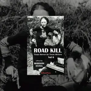 Road Kill: Texas Horror by Texas Writers - Vol 6 An Anthology by Texas Authors Compiled & Edited by Madison Estes