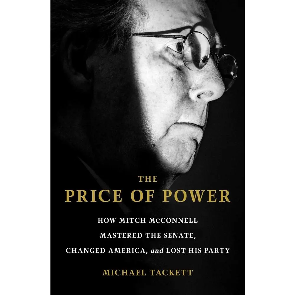 USED-The Price of Power: How Mitch McConnell Mastered the Senate, Changed America, and Lost His Party by Tackett, Michael (Hardcover)