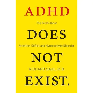 ADHD Does Not Exist: The Truth About Attention Deficit and Hyperactivity Disorder by Richard Saul [Paperback Book]
