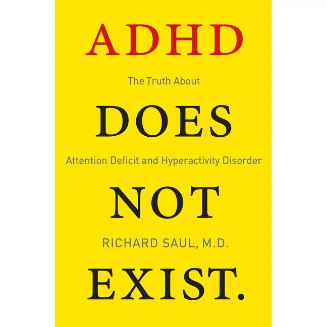 ADHD Does Not Exist: The Truth About Attention Deficit and Hyperactivity Disorder by Richard Saul [Paperback Book]