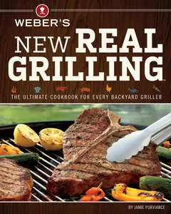 Weber's New Real Grilling: The Ultimate Cookbook for Every Backyard Griller by Jamie Purviance [Paperback Book]