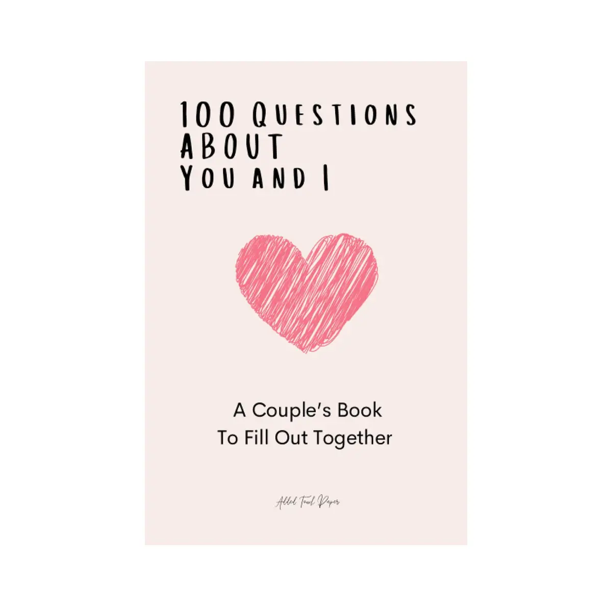 100 Questions About You and I A Couples Book to Fill out Together
