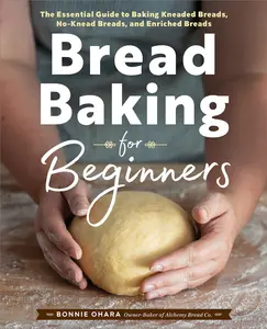 USED-Bread Baking for Beginners: The Essential Guide to Baking Kneaded Breads, No-Knead Breads, and Enriched Breads by Ohara, Bonnie (Paperback)