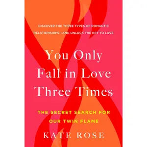 You Only Fall in Love Three Times: The Secret Search for Our Twin Flame -- Kate Rose - Paperback