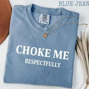 Comfort Color Choke Me Respectfully Comfort Colors Tee - Funny Bold Lettering Shirt, Comfort Colors Graphic Tee, Casual Outfit, Vintage Wash Shirt, Oversized Women’s Outfit, Apr 5