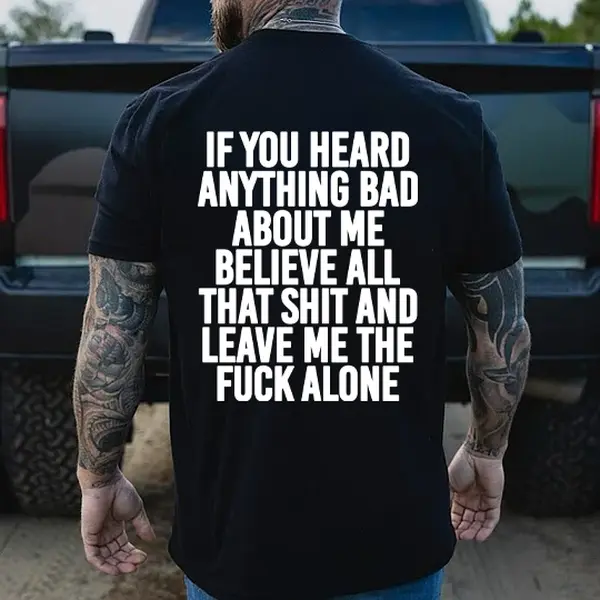 IF YOU HEARD ANYTHING BAD ABOUT ME T-Shirt, Sweatshirt, Hoodie