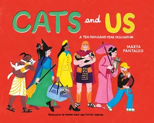 Cats and Us: A Ten-Thousand-Year Fascination -- Marta Pantaleo - Hardcover