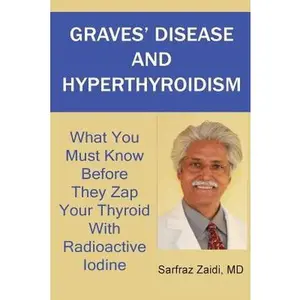 USED-Graves' Disease And Hyperthyroidism: What You Must Know Before They Zap Your Thyroid With Radioactive Iodine by Zaidi, MD Sarfraz (Paperback)