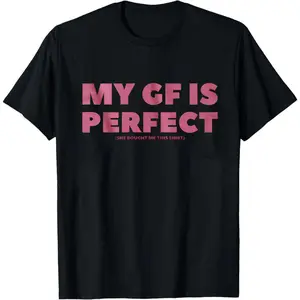 Boyfriend Gift Funny My GF Is Perfect Shirt, Humor Quote Tee, BF Birthday or Anniversary Gift, Romantic Couples Tshirt, Valentine's Day Gift