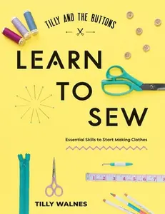 Tilly and the Buttons: Learn to Sew: Essential Skills to Start Making Clothes -- Tilly Walnes, Paperback