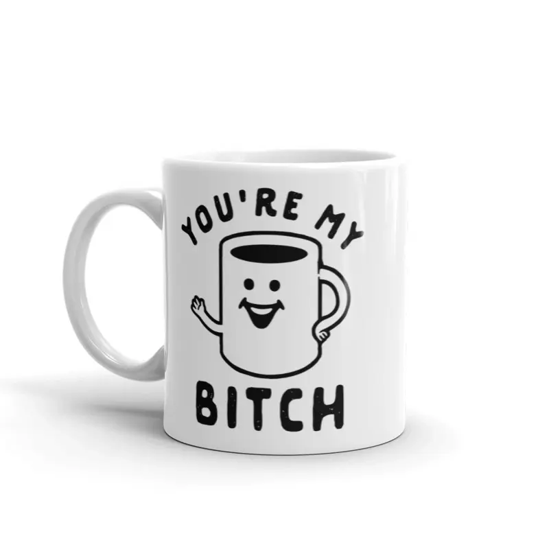 You're My Bitch Coffee Mug Funny Offensive Caffeine Lovers Graphic Novelty Coffee Cup - 11oz Funny Coffee Mugs Ceramic Printed Drinkware Cup