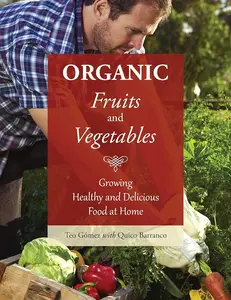 Home Gardening Guide Book: Organic Fruits and Vegetables Resource for Growing Healthy, Delicious Food at Home