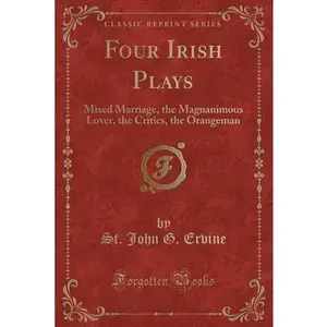 USED-Four Irish Plays: Mixed Marriage, the Magnanimous Lover, the Critics, the Orangeman (Classic Reprint) by Ervine, St John G. (Paperback)