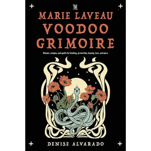 The Marie Laveau Voodoo Grimoire: Rituals, Recipes, and Spells for Healing, Protection, Beauty, Love, and More