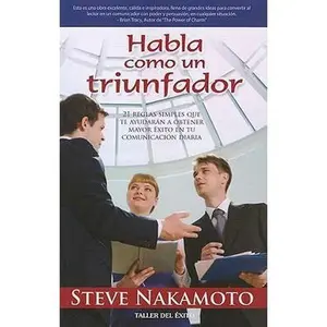 USED-Habla Como un Triunfador: 21 Reglas Simples Que Te Ayudaran A Obtener Mayor Exito en Tu Comunicacion Diaria = Talk Like a Winner by Nakamoto, Steve (Paperback)