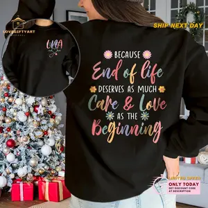 Because End Of Life Deserves As Much Care & Love As The Beginning Shirt, Gift For Hospice LNA, Hospice Nurse Sweatshirt