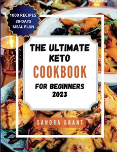 USED-The Ultimate Keto Cookbook for Beginners 2023: 1000 Days of Tasty Recipes and a 30-Day Stress-Free Meal Plan for Effortless Weight Loss by Sandra Grant (Paperback)