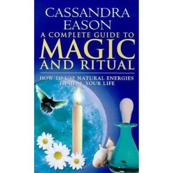 USED-A Complete Guide to Magic and Ritual: How to Use Natural Energies to Heal Your Life by Cassandra Eason (Paperback)