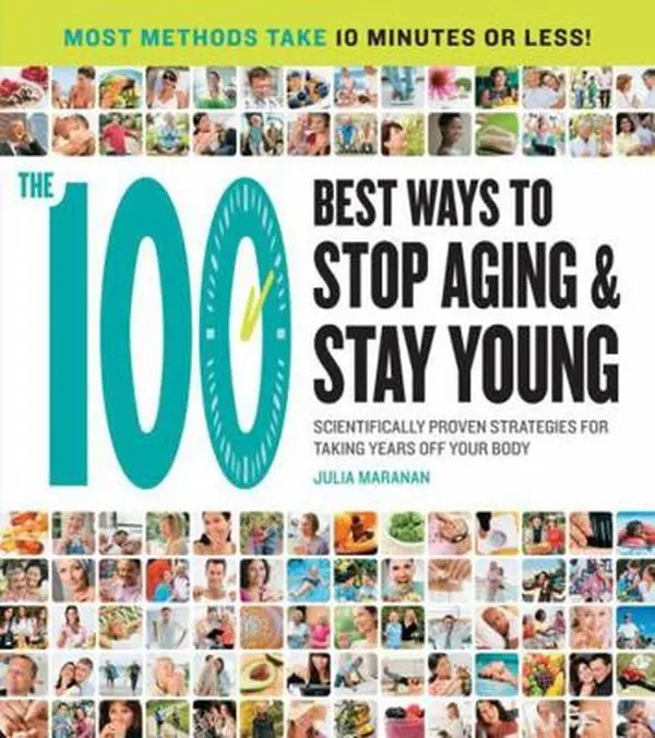 USED-The 100 Best Ways to Stop Aging and Stay Young: Scientifically Proven Strategies for Taking Years Off Your Body by Julia Maranan (Paperback)