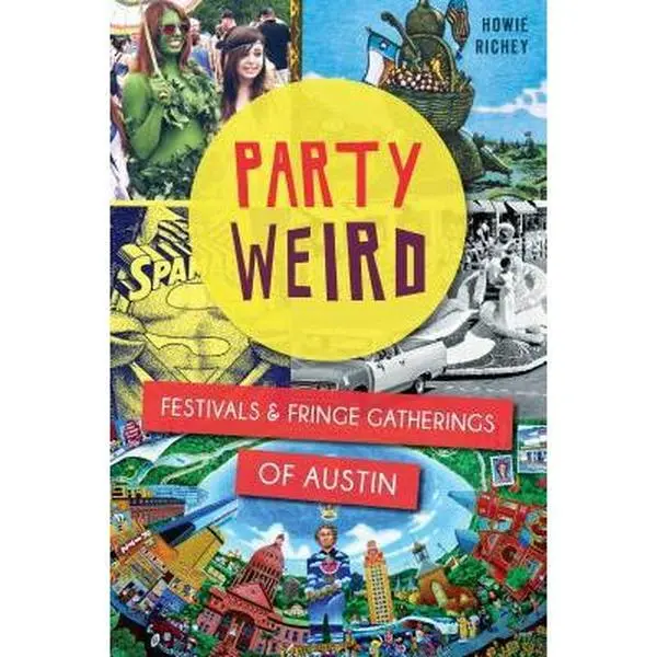 USED-Party Weird: Festivals & Fringe Gatherings of Austin by Richey, Howie (Paperback)