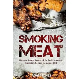 USED-Smoking Meat: Ultimate Smoker Cookbook for Real Pitmasters, Irresistible Recipes for Unique BBQ by Jones, Adam (Paperback)