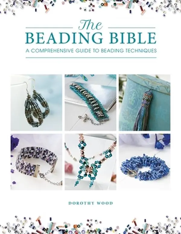 The Beading Bible: Essential Guide to Beads, Beading Techniques, Crafts, Accessories, Beadwork & Tutorials for Projects - Dorothy Wood, Paperback, Jewelry