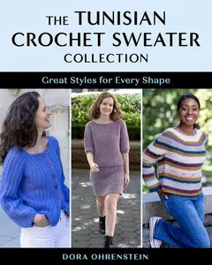The Tunisian Crochet Sweater Collection: Great Styles for Every Shape -- Dora Ohrenstein - Paperback