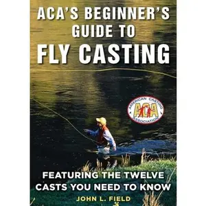 USED-Aca's Beginner's Guide to Fly Casting: Featuring the Twelve Casts You Need to Know by Field, John L. (Hardcover)